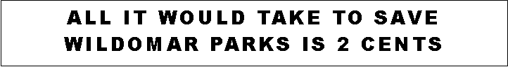 Text Box: ALL IT WOULD TAKE TO SAVE WILDOMAR PARKS IS 2 CENTS